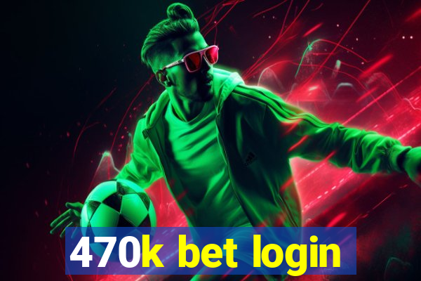 470k bet login